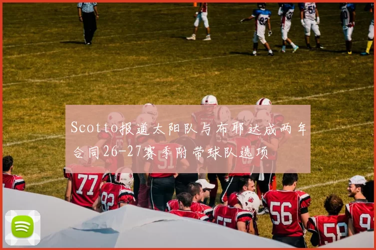 Scotto报道太阳队与布耶达成两年合同26-27赛季附带球队选项